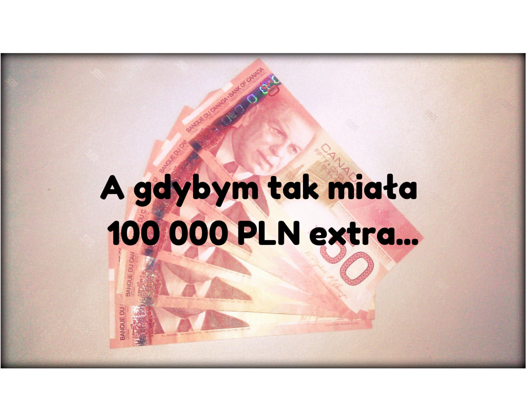 LISTOPADOWE WYZWANIE BLOGOWE: Co bym zrobiła, gdybym miała 100 tys. zł na koncie w banku?