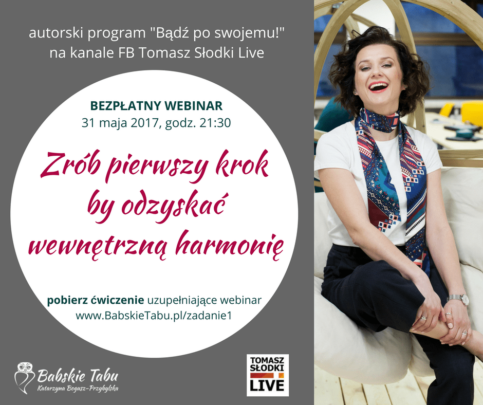 CYKL BEZPŁATNYCH WEBINARÓWDLA KOBIET, KTÓRE MAJĄ DOŚĆWebinar 1Jak obudzić pewność siebie-7 kwietnia 2017, godzina 11-00Zapraszam- Katarzyna Bogusz-Przybylska – (3)